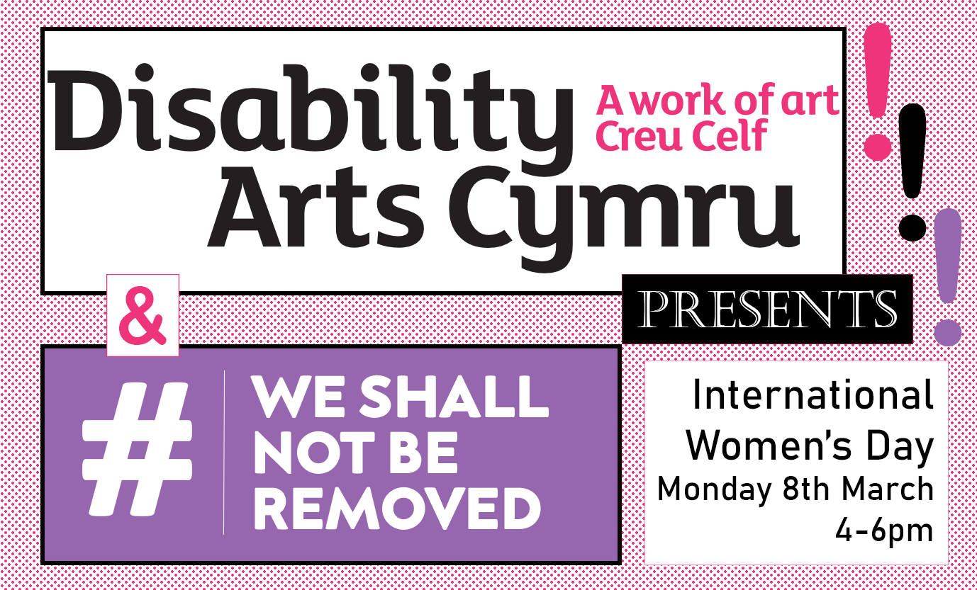 Disability Arts Cymru & #WeShallNotBeRemoved Presents… International Women’s Day!