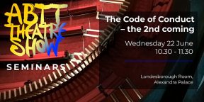 ABTT Theatre Show Seminar: The Code of Conduct – the second coming