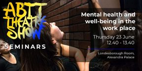 ABTT Theatre Show Seminar: Mental health and well-being in the work place