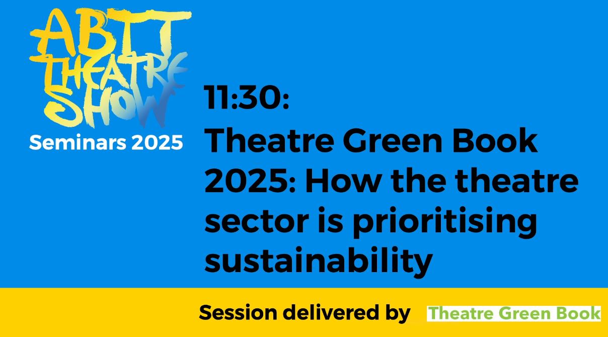 ABTT Seminar: Theatre Green Book 2025: How the theatre sector is prioritising sustainability  &#8211; June 2025