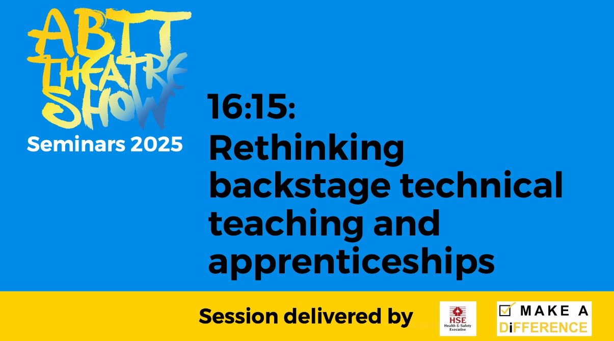 ABTT Seminar: Rethinking backstage technical teaching and apprenticeships with and for Industry- June 2025