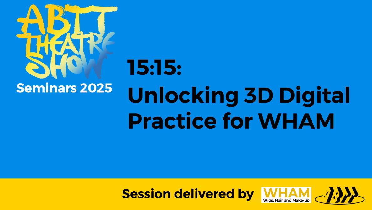 ABTT Seminar: Unlocking 3D Digital Practice for WHAM &#8211; June 2025